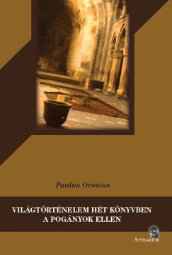 Paulus Orosius - Világtörténelem hét könyvben a pogányok ellen