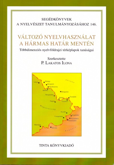 Pállné Lakatos Ilona (Szerk.) - Változó nyelvhasználat a hármas határ mentén - Többdimenziós nyelvföldrajzi térképlapok tanúságai