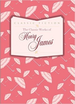 Henry James - The Classic Works of Henry James