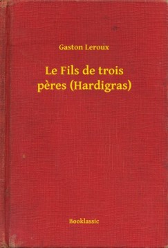Gaston Leroux - Le Fils de trois peres (Hardigras)