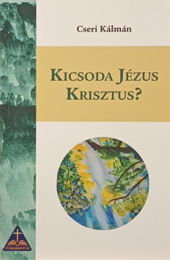 Cseri Kálmán - Kicsoda Jézus Krisztus?