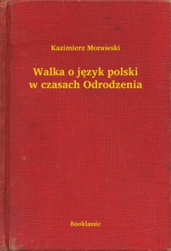 Kazimierz Morawski - Walka o język polski w czasach Odrodzenia