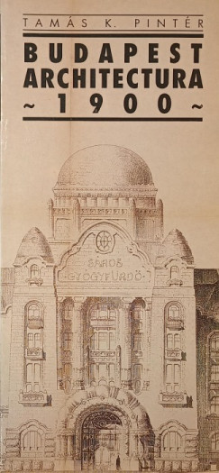 K. Pintér Tamás - Budapest Architectura 1900