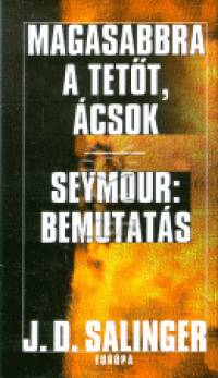 J. D. Salinger - Magasabbra a tett, csok - Seymour:bemutats