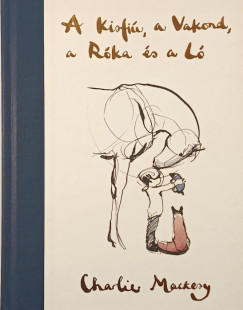 Charlie Mackesy - A Kisfi�, a Vakond, a R�ka �s a L�
