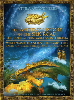 Attila Grandpierre - The Ancient History of the Silk Road - the Role of Hungarians in Eurasia