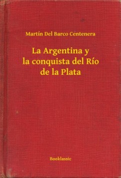 Mart�n Del Barco Centenera - La Argentina y la conquista del R�o de la Plata
