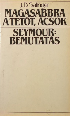 J. D. Salinger - Magasabbra a tet�t, �csok - Seymour: bemutat�s