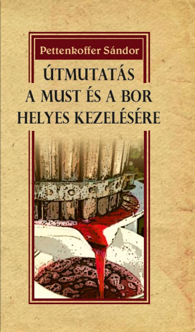 Pettenkoffer Sándor - Útmutatás a must és a bor helyes kezelésére