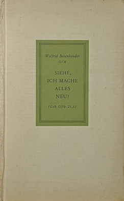 Wilfrid Busenbender Ofm - Siehe, ich mache alles neu! (Geh. Offb. 21,5)