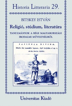 Bitskey Istvn - Religi, stdium, literatra - Tanulmnyok a rgi magyarorszgi irodalmi mveltsgrl