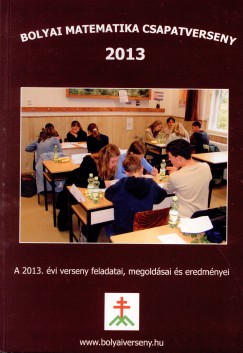 Nagy-Bal Andrs   (Szerk.) - Tassy Gergely   (Szerk.) - Bolyai matematika csapatverseny 2013