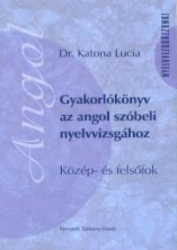 Dr. Katona Lucia - Gyakorl�k�nyv az angol sz�beli nyelvvizsg�hoz