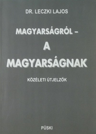 Leczki Lajos - Magyarságról - a magyarságnak