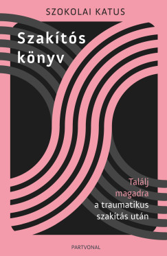 Szokolai Katus - Szakts knyv - Tallj magadra a traumatikus szakts utn