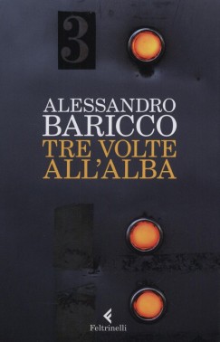 Alessandro Baricco - Tre volte all'alba