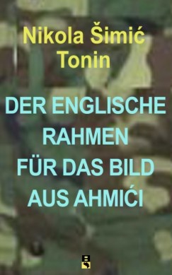 Nikola ©imić Tonin - DER ENGLISCHE RAHMEN FÜR DAS BILD AUS AHMIĆI