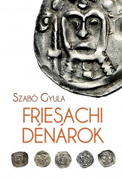 Szabó Gyula - Friesachi dénárok