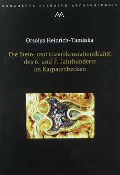 Heinrich-Tamáska Orsolya - Die Stein- und Glasinkrustationskunst des 6. und 7. Jahrhunderts im Karpatenbecken