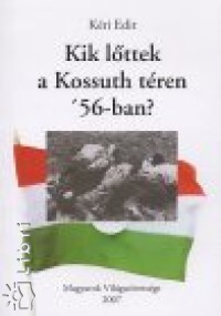 Kri Edit - Kik lttek a Kossuth tren '56-ban?