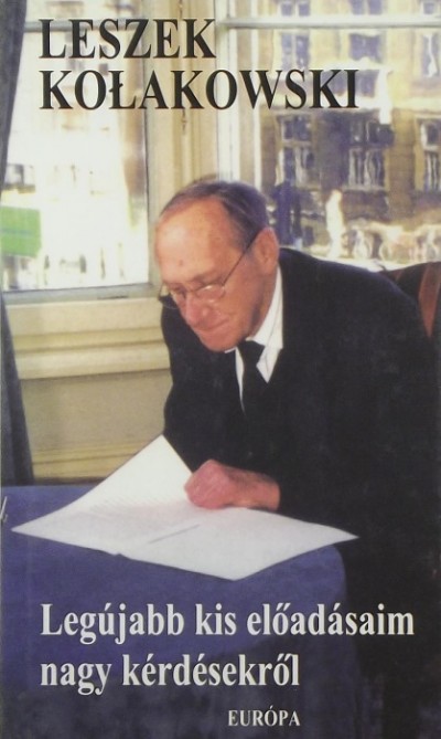 Leszek Kolakowski - Legújabb kis előadásaim nagy kérdésekről