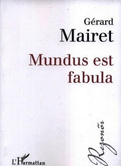 Grard Mairet - Mundus est fabula - Filozfiai vizsglds a szabadsgrl korunkban