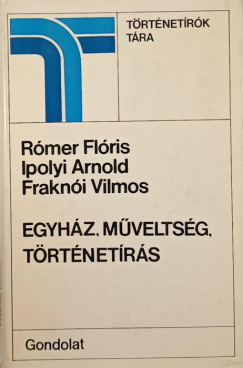 Frakni Vilmos - Ipolyi Arnold - Rmer Flris - Egyhz, mveltsg, trtnetrs