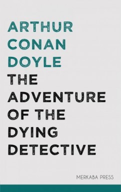 Arthur Conan Doyle - The Adventure of the Dying Detective