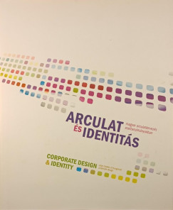 Katona Renáta - Kovács G. János - Papp-Váry Árpád - Sáfrány Zsuzsanna - Barák Péter (Szerk.) - Arculat és identitás - Corporate Design & Identity