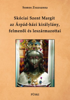 Somos Zsuzsanna - Skóciai Szent Margit, az Árpád-házi királylány felmenõi és leszármazottai