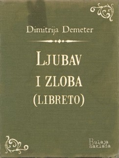 Dimitrija Demeter - Ljubav i zloba (libreto)