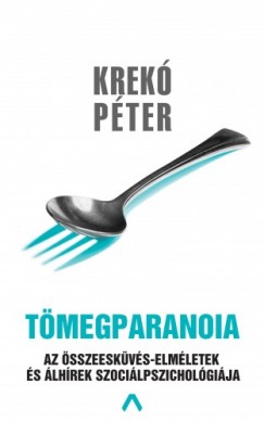 Krekó Péter - Tömegparanoia - Az összeesküvéselméletek és álhírek szociálpszichológiája