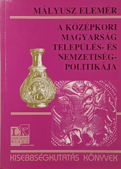 Mályusz Elemér - A középkori magyarság település- és nemzetiségpolitikája