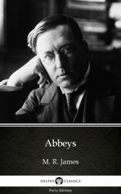 M. R. James - Abbeys by M. R. James - Delphi Classics (Illustrated)
