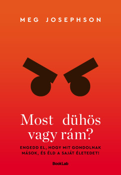Meg Josephson - Most dühös vagy rám? Engedd el, hogy mit gondolnak mások, és éld a saját életedet!