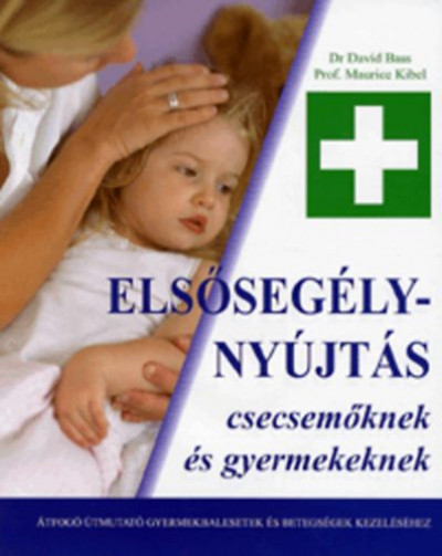 Dr. David Bass - Prof. Maurice Kibel - Elsősegélynyújtás csecsemőknek és gyermekeknek