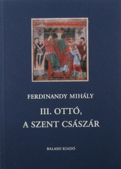 Ferdinandy Mihly - III. Ott, a szent csszr