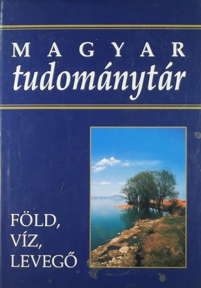 Glatz Ferenc (Szerk.) - Mészáros Ernő (Szerk.) - Schweitzer Ferenc (Szerk.) - Föld, víz, levegő (Magyar tudománytár 1.)