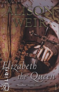 Alison Weir - Elizabeth the Queen