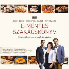 Bánfi Ibolya - Sebestyén Balázs - Tóth Gábor - E-mentes szakácskönyv