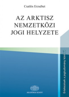 Csatlós Erzsébet - Az Arktisz nemzetközi jogi helyzete