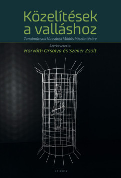 Horváth Orsolya (Szerk.) - Szeiler Zsolt (Szerk.) - Közelítések a valláshoz