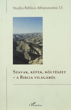 Studia Biblica Athanasiana 13 - Szavak, kpek, kltszet a Biblia vilgbl