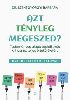Dr. Szentgyrgyi Barbara - Azt tnyleg megeszed? - Tudomnyos alap tpllkozs a hossz, teljes rtk letrt
