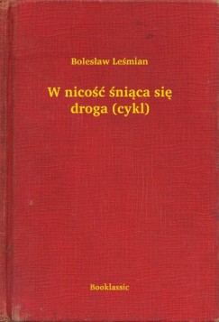 Boles�aw Le�mian - W nico�� �ni�ca si� droga (cykl)