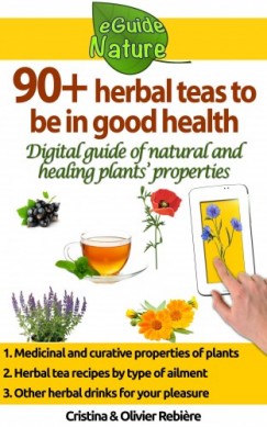 Olivier Rebiere Cristina Rebiere - 90+ herbal teas to be in good health - A small digital guide to learn the natural and healing properties of plants
