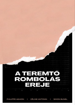 Philippe Aghion - Céline Antonin - Simon Bunel - A teremtő rombolás ereje