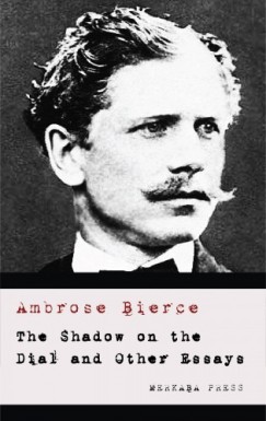 Ambrose Bierce - The Shadow on the Dial and Other Essays