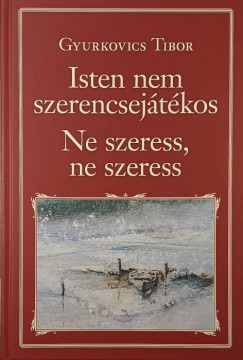 Gyurkovics Tibor - Isten nem szerencsej�t�kos - Ne szeress, ne szeress