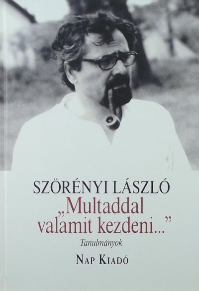 Szörényi László - "Multaddal valamit kezdeni..." - Tanulmányok